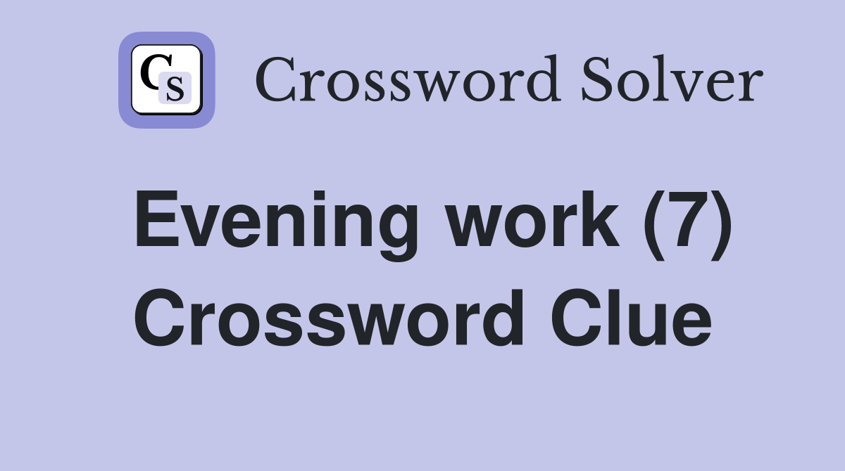 Evening work (7) Crossword Clue Answers Crossword Solver
